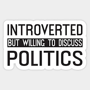 Introverted But Willing To Discuss Politics Sticker